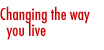 Changing the way you live